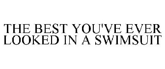 THE BEST YOU'VE EVER LOOKED IN A SWIMSUIT