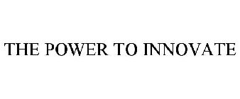 THE POWER TO INNOVATE