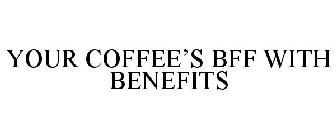 YOUR COFFEE'S BFF WITH BENEFITS