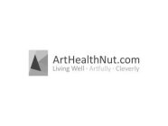 ARTHEALTHNUT.COM LIVING WELL · ARTFULLY · CLEVERLY