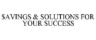 $AVINGS & SOLUTIONS FOR YOUR SUCCESS