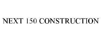 NEXT 150 CONSTRUCTION