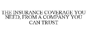 THE INSURANCE COVERAGE YOU NEED, FROM A COMPANY YOU CAN TRUST
