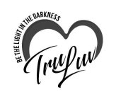 BE THE LIGHT IN THE DARKNESS - TRU LUV