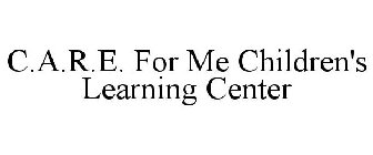 C.A.R.E. FOR ME CHILDREN'S LEARNING CENTER