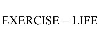 EXERCISE = LIFE