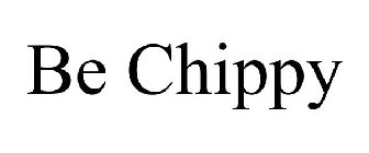 BE CHIPPY