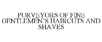 PURVEYORS OF FINE GENTLEMEN'S HAIRCUTS AND SHAVES