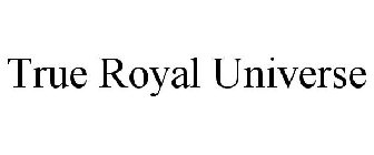 TRUE ROYAL UNIVERSE