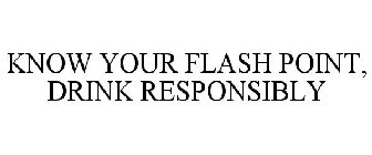 KNOW YOUR FLASH POINT, DRINK RESPONSIBLY