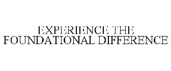 EXPERIENCE THE FOUNDATIONAL DIFFERENCE