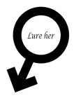 LURE HER