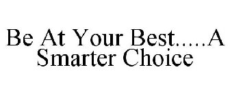 BE AT YOUR BEST.....A SMARTER CHOICE