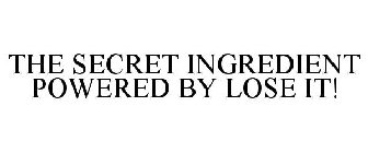THE SECRET INGREDIENT POWERED BY LOSE IT!