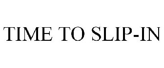 TIME TO SLIP-IN