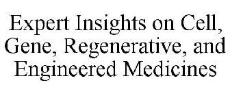 EXPERT INSIGHTS ON CELL, GENE, REGENERATIVE, AND ENGINEERED MEDICINES