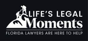 LIFE'S LEGAL MOMENTS FLORIDA LAWYERS ARE HERE TO HELP