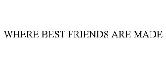 WHERE BEST FRIENDS ARE MADE