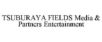 TSUBURAYA FIELDS MEDIA & PARTNERS ENTERTAINMENT