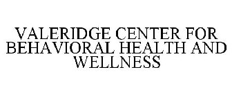 VALERIDGE CENTER FOR BEHAVIORAL HEALTH AND WELLNESS