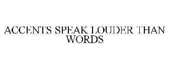 ACCENTS SPEAK LOUDER THAN WORDS