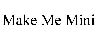 MAKE ME MINI
