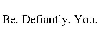 BE. DEFIANTLY. YOU.