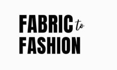 FABRIC TO FASHION