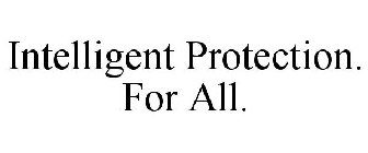 INTELLIGENT PROTECTION. FOR ALL.