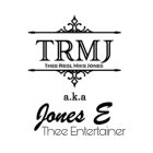 TRMJ THEE REAL MIKE JONES A.K.A JONES E THEE ENTERTAINERTHEE ENTERTAINER