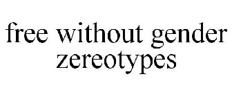 FREE WITHOUT GENDER ZEREOTYPES