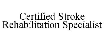 CERTIFIED STROKE REHABILITATION SPECIALIST