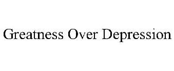 GREATNESS OVER DEPRESSION