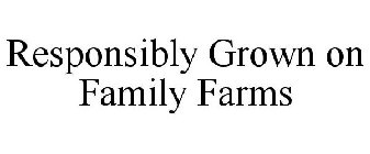 RESPONSIBLY GROWN ON FAMILY FARMS