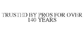 TRUSTED BY PROS FOR OVER 140 YEARS