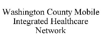 WASHINGTON COUNTY MOBILE INTEGRATED HEALTHCARE NETWORK