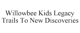 WILLOWBEE KIDS LEGACY TRAILS TO NEW DISCOVERIES