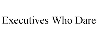 EXECUTIVES WHO DARE
