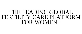 THE LEADING GLOBAL FERTILITY CARE PLATFORM FOR WOMEN+