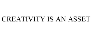 CREATIVITY IS AN ASSET