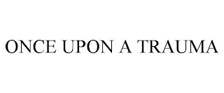 ONCE UPON A TRAUMA