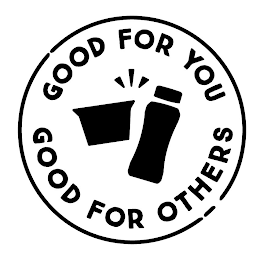 GOOD FOR YOU GOOD FOR OTHERS