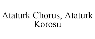 ATATURK CHORUS, ATATURK KOROSU