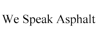 WE SPEAK ASPHALT