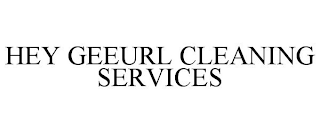 HEY GEEURL CLEANING SERVICES