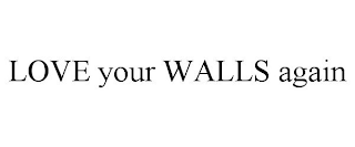 LOVE YOUR WALLS AGAIN