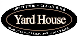 YARD HOUSE GREAT FOOD · CLASSIC ROCK WORLD'S LARGEST SELECTION OF DRAFT BEERLD'S LARGEST SELECTION OF DRAFT BEER