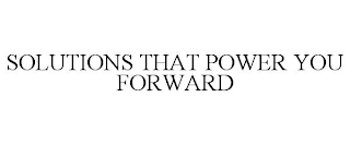 SOLUTIONS THAT POWER YOU FORWARD