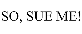SO, SUE ME!