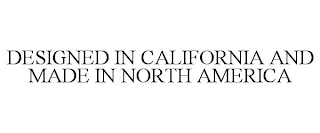 DESIGNED IN CALIFORNIA AND MADE IN NORTH AMERICA